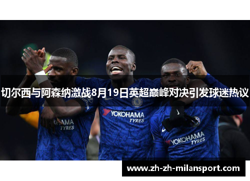 切尔西与阿森纳激战8月19日英超巅峰对决引发球迷热议
