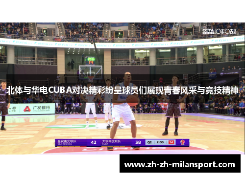北体与华电CUBA对决精彩纷呈球员们展现青春风采与竞技精神
