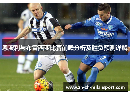 恩波利与布雷西亚比赛前瞻分析及胜负预测详解